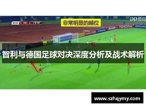 智利与德国足球对决深度分析及战术解析